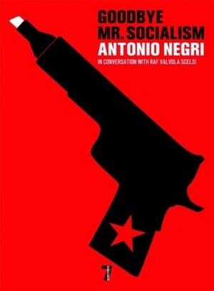 Goodbye Mr. Socialism by Antonio Negri