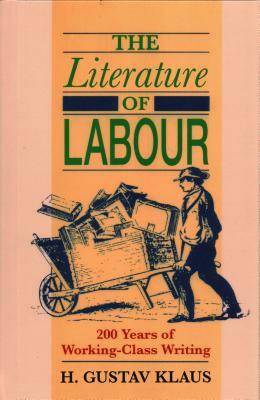 Literature of Labour: 200 Years of Working Class Writing by H. Gustav Klaus