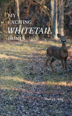 My Exciting Whitetail Hunts by Jimmy King