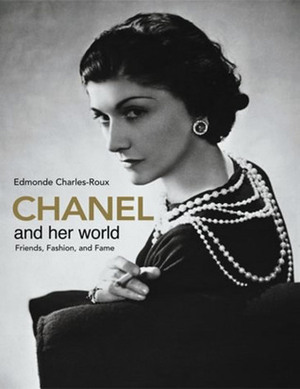 Chanel and Her World: Friends, Fashion, and Fame by Edmonde Charles-Roux