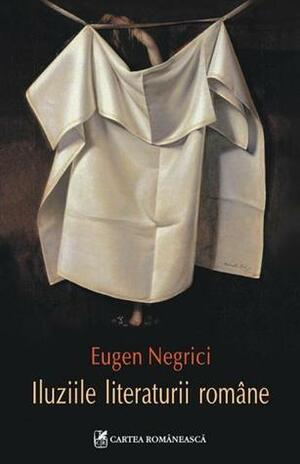 Iluziile literaturii române by Eugen Negrici