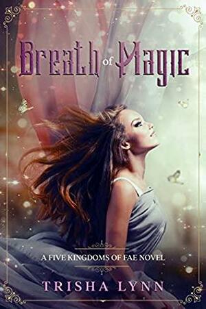 Breath of Magic: Five Kingdoms of Fae by Trisha Lynn
