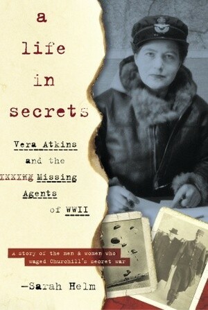 A Life in Secrets: Vera Atkins and the Missing Agents of WWII. by Sarah Helm
