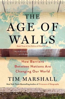 The Age of Walls: How Barriers Between Nations Are Changing Our World by Tim Marshall