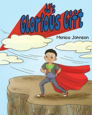 JJ's Glorious Gift by Monica Johnson