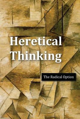 Heretical Thinking: The Radical Option by David Christopher Lane