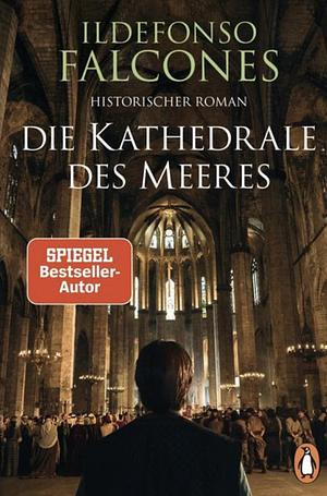 Die Kathedrale des Meeres: Historischer Roman by Ildefonso Falcones