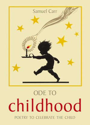 Ode to Childhood: Poetry to Celebrate the Child by Samuel Carr