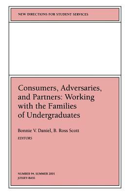 Consumers, Adversaries, and Partners: Working with the Families of Undergraduates by Bonnie V. Daniel, B. Ross Scott