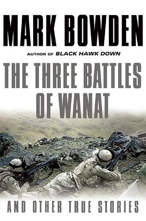 The Three Battles of Wanat: And Other True Stories by Mark Bowden