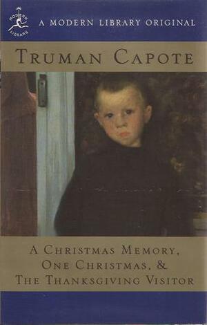 A Christmas Memory, One Christmas, & The Thanksgiving Visitor by Truman Capote
