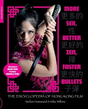 More Sex, Better Zen, Faster Bullets: The Encyclopedia of Hong Kong Film by Mike Wilkins, Stefan Hammond