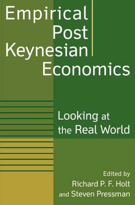 Empirical Post Keynesian Economics: Looking at the Real World by Steven Pressman, Richard P. F. Holt
