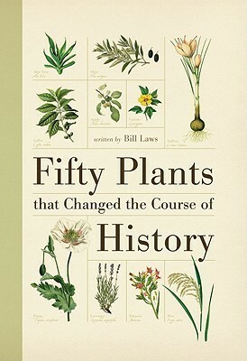 Fifty Plants That Changed the Course of History by Bill Laws