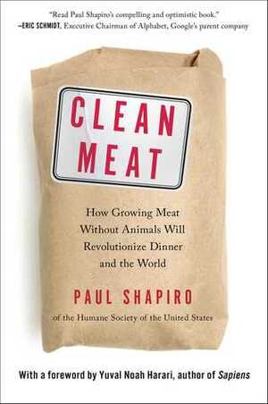 Clean Meat: How Growing Meat Without Animals Will Revolutionize Dinner and the World by Paul Shapiro