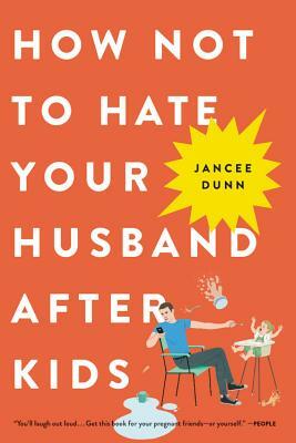 How Not to Hate Your Husband After Kids by Jancee Dunn