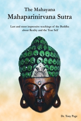 The Mahayana Mahaparinirvana Sutra: Last and most impressive teachings of the Buddha about Reality and the True Self by Tony Page