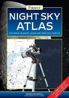 Night Sky Atlas: The Moon, Planets, Stars and Deep Sky Objects by Robin Scagell, Wil Tirion