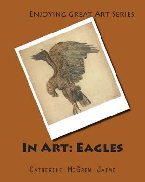 In Art: Eagles by Catherine McGrew Jaime