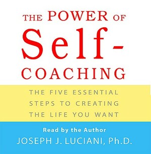 The Power of Self-Coaching: The Five Essential Steps to Creating the Life You Want by 