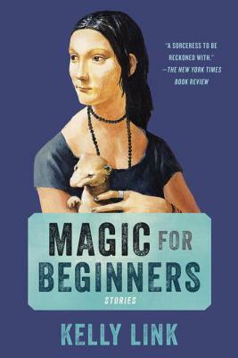 Magic for Beginners: Stories by Kelly Link