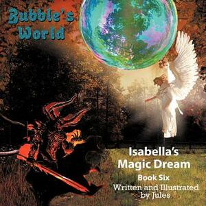 Bubble's World: Isabella's Magic Dream by Jules