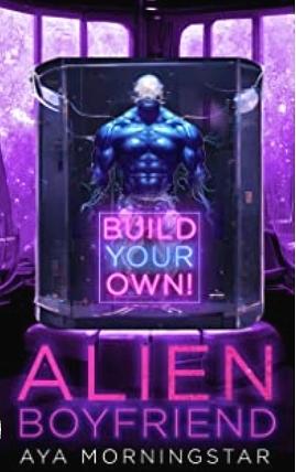 Build Your Own Alien Boyfriend  by Aya Morningstar