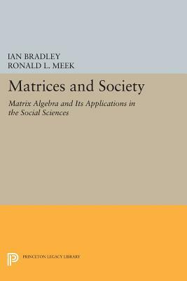 Matrices and Society: Matrix Algebra and Its Applications in the Social Sciences by Ronald L. Meek, Ian Bradley