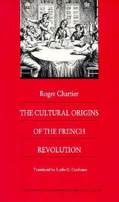 The Cultural Origins of the French Revolution by Roger Chartier