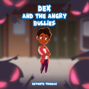 Dex & the Angry Bullies by Devonte Thomas, Young Authors Publishing