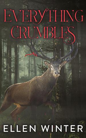 Everything Crumbles by Ellen Winter