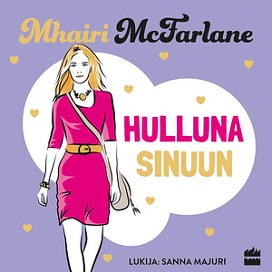 Hulluna sinuun by Mhairi McFarlane