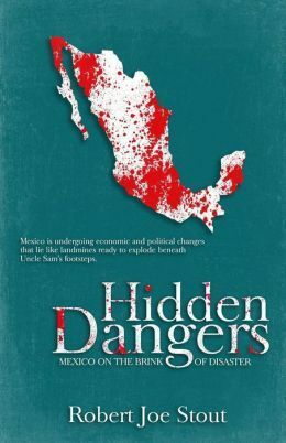 Hidden Dangers: Mexico on the Brink of Disaster by Robert Joe Stout