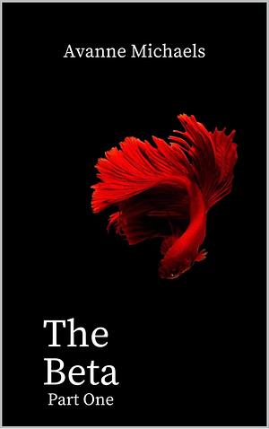 The Beta: Part One by Avanne Michaels