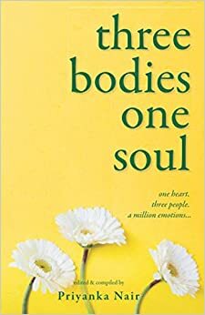 Three Bodies One Soul by Tanishk Singh, Ritika Choudhury, Manish Nair, Kashish Lewis, Nitya Saini, Minenhle Mngadi, Padmini Peteri, Priyanka Nair, Oindrila Ghatak, Bhargavi Kshitij, Bismita Bhattacharyya, Sukanya Nair, Adithya Muralidharan, Yashi Singh, Shezal Sharma, Sagarika Sinha, Rahul Nayak, Srishti Sareen, Lamya ‘Minaaz’ Rassiwala, Mansi Sharma, Kristin Carmen, Rutika Pandya, Srikanth Palaparthy, Jayati Arora, Zeba Ali, Khushi Malhotra, Jahnavi Pant, Ria Borde, Shibangi Das