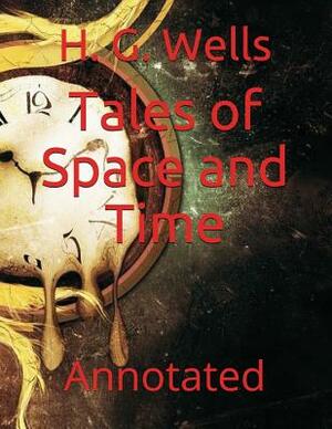 Tales of Space and Time: Annotated by H.G. Wells