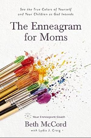 The Enneagram for Moms: See the True Colors of Yourself and Your Children as God Intends by Jeff McCord, Lydia J. Craig, Beth McCord