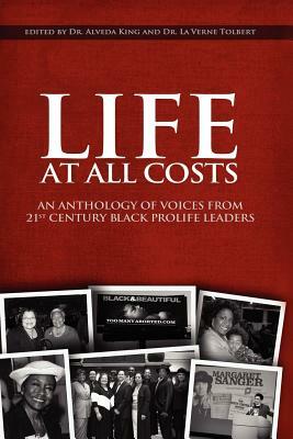 Life at All Costs: An Anthology of Voices from 21st Century Black Prolife Leaders by Alveda King, Dr La Verne Tolbert, La Verne Tolbert