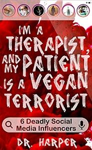 I'm a Therapist, and My Patient is a Vegan Terrorist: 6 Deadly Social Media Influencers by Dr. Harper