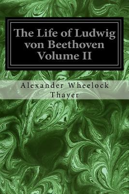 The Life of Ludwig von Beethoven Volume II by Alexander Wheelock Thayer