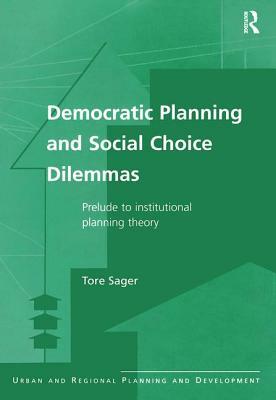 Democratic Planning and Social Choice Dilemmas: Prelude to Institutional Planning Theory by Tore Sager