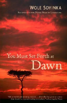 You Must Set Forth at Dawn: A Memoir by Wole Soyinka