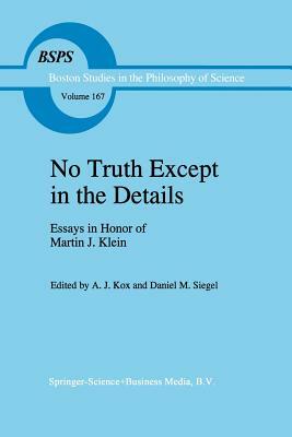 No Truth Except in the Details: Essays in Honor of Martin J. Klein by 