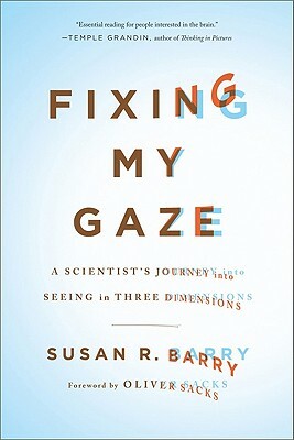 Fixing My Gaze: A Scientist's Journey Into Seeing in Three Dimensions by Susan R. Barry