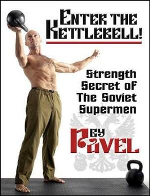 Enter the Kettlebell!: Strength Secret of the Soviet Supermen by Pavel Tsatsouline