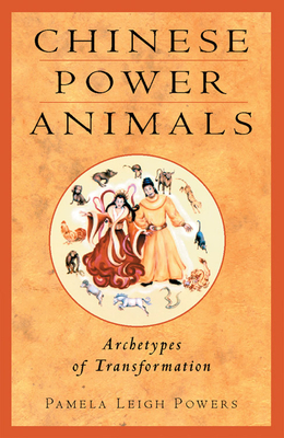 Chinese Power Animals: Archetypes of Transformation by Pamela Leigh Powers