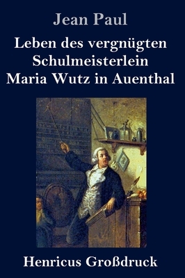 Leben des vergnügten Schulmeisterlein Maria Wutz in Auenthal (Großdruck) by Jean Paul