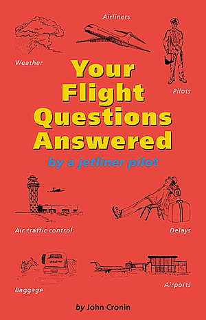Your Flight Questions Answered: By A Jetliner Pilot by John Cronin