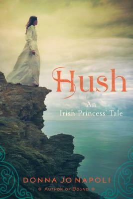 Hush: An Irish Princess' Tale by Donna Jo Napoli
