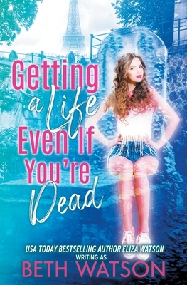 Getting a Life, Even If You're Dead by Beth Watson